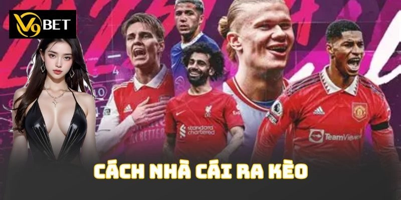 Cách Nhà Cái Ra Kèo